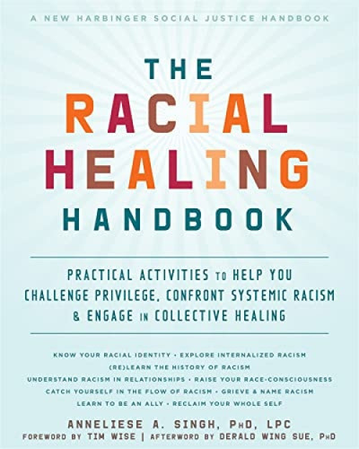 The Racial Healing Handbook (Practical Activities to Help You Challenge Privilege, Confront Systemic Racism, and Engage in Collective Healing) by Anneliese A. Singh, Tim Wise, Derald Wing Sue, 9781684032709