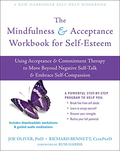 The Mindfulness and Acceptance Workbook for Self-Esteem (Using Acceptance and Commitment Therapy to Move Beyond Negative Self-Talk and Embrace Self-Compassion) by Joe Oliver, Richard Bennett, Russ Harris, 9781684033041