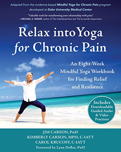 Relax into Yoga for Chronic Pain (An Eight-Week Mindful Yoga Workbook for Finding Relief and Resilience) by Jim Carson, Kimberly Carson, Carol Krucoff, Lynn DeBar, 9781684033287