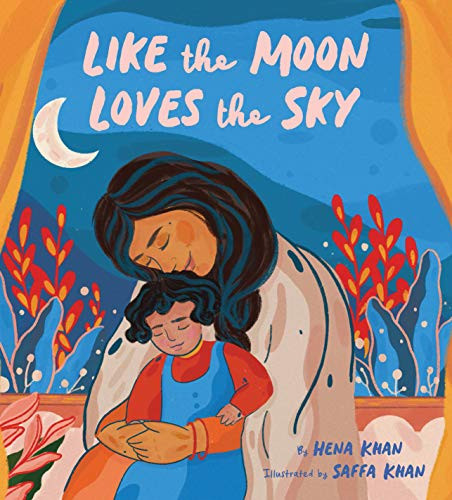 Like the Moon Loves the Sky ((Mommy Book for Kids, Islamic Children's Book, Read-Aloud Picture Book)) by Hena Khan, Saffa Khan, 9781452180199