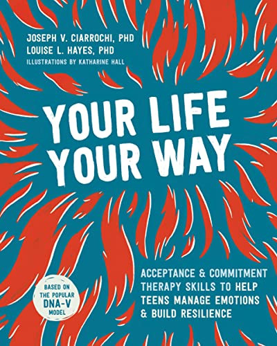 Your Life, Your Way (Acceptance and Commitment Therapy Skills to Help Teens Manage Emotions and Build Resilience) by Joseph V. Ciarrochi, Louise L. Hayes, Katharine Hall, 9781684034659 Your Life, Your Way (Acceptance and Commitment Therapy Skills to Help Teens Manage Emotions and Build Resilience) by Joseph V. Ciarrochi, Louise L. Hayes, Katharine Hall, 9781684034659