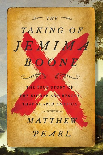 The Taking of Jemima Boone (Colonial Settlers, Tribal Nations, and the Kidnap That Shaped America) by Matthew Pearl, 9780062937780