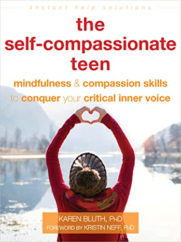 The Self-Compassionate Teen (Mindfulness and Compassion Skills to Conquer Your Critical Inner Voice) by Karen Bluth, Kristin Neff, 9781684035274