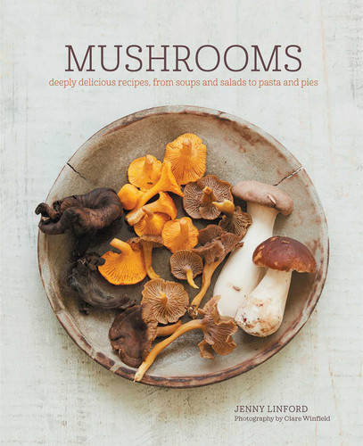 Mushrooms (Deeply delicious recipes, from soups and salads to pasta and pies) by Jenny Linford, 9781849758802 Mushrooms (Deeply delicious recipes, from soups and salads to pasta and pies) by Jenny Linford, 9781849758802