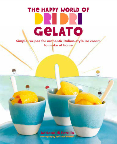 The Happy World of Dri Dri Gelato (Simple recipes for authentic Italian-style ice cream to make at home) by Adriano di Petrillo, 9781849759434