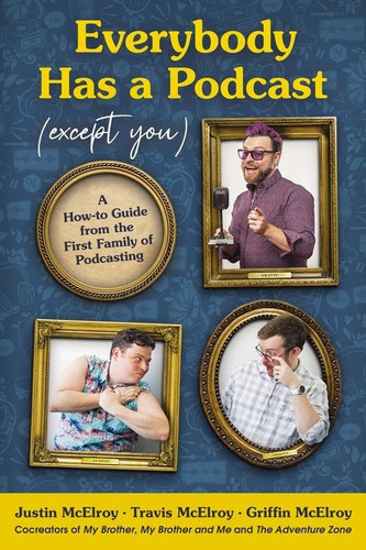 Everybody Has a Podcast (Except You) (A How-to Guide from the First Family of Podcasting) by Justin McElroy, Travis McElroy, Griffin McElroy, 9780062974808