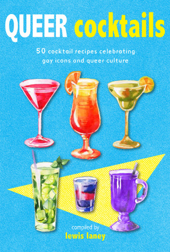 Queer Cocktails (50 cocktail recipes celebrating gay icons and queer culture) by Lewis Laney, 9781912983278
