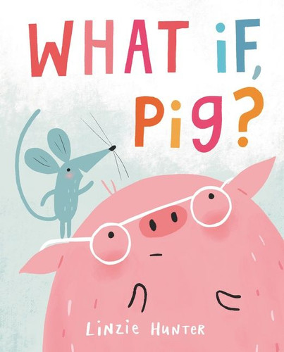 What If, Pig? by Linzie Hunter, Linzie Hunter, 9780062986092