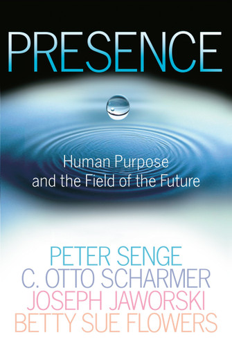 Presence (Human Purpose and the Field of the Future) by Peter M. Senge, C. Otto Scharmer, Joseph Jaworski, Betty Sue Flowers, 9780385516303