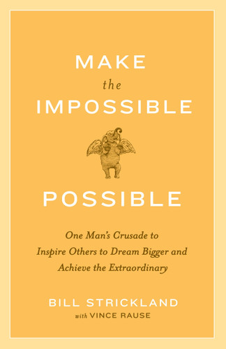 Make the Impossible Possible (One Man's Crusade to Inspire Others to Dream Bigger and Achieve the Extraordinary) by Bill Strickland, Vince Rause, 9780385520553