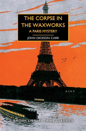 The Corpse in the Waxworks (A Paris Mystery) by John Dickson Carr, Martin Edwards, 9781464215438 The Corpse in the Waxworks (A Paris Mystery) by John Dickson Carr, Martin Edwards, 9781464215438