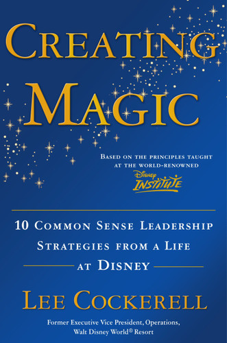 Creating Magic (10 Common Sense Leadership Strategies from a Life at Disney) by Lee Cockerell, 9780385523868