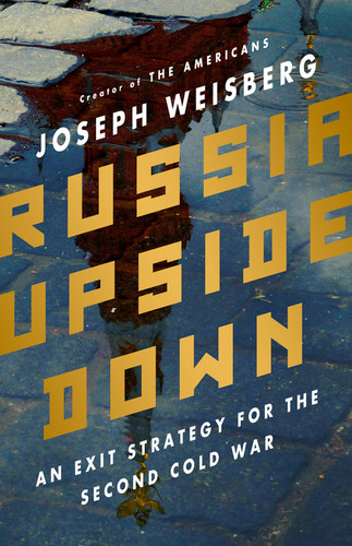 Russia Upside Down (An Exit Strategy for the Second Cold War) by Joseph Weisberg, 9781541768628
