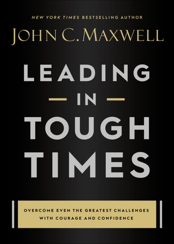 Leading in Tough Times (Overcome Even the Greatest Challenges with Courage and Confidence) by John C. Maxwell, 9781546029380