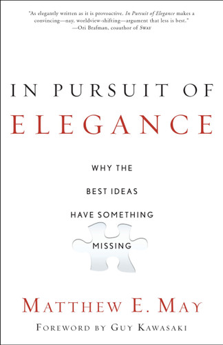 In Pursuit of Elegance (Why the Best Ideas Have Something Missing) by Matthew E. May, Guy Kawasaki, 9780385526500