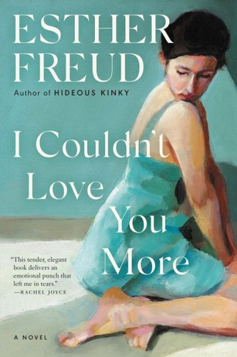 I Couldn't Love You More (A Novel) by Esther Freud, 9780063057180