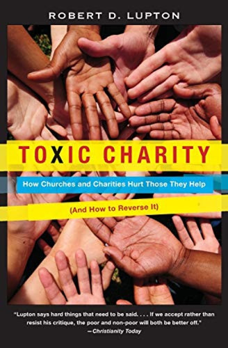 Toxic Charity (How Churches and Charities Hurt Those They Help (And How to Reverse It)) by Robert D. Lupton, 9780062076212