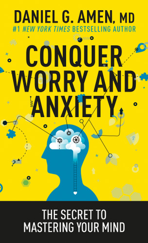 Conquer Worry and Anxiety (The Secret to Mastering Your Mind) by Daniel G. Amen, MD, 9781496446596