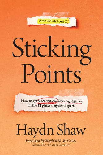 Sticking Points (How to Get 5 Generations Working Together in the 12 Places They Come Apart) by Haydn Shaw, Stephen M. R. Covey, 9781496447845