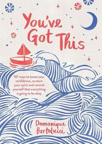You've Got This (101 ways to boost your confidence, nurture your spirit and remind yourself that everything is going to be okay) by Domonique Bertolucci, 9781743796801