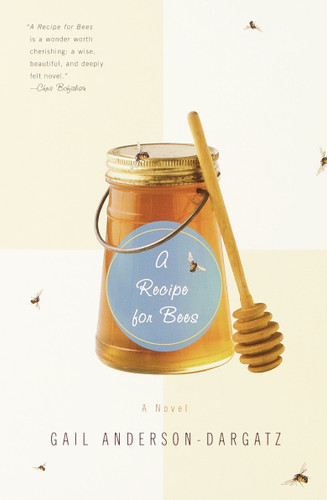 A Recipe for Bees (A Novel) by Gail Anderson-Dargatz, 9780385720489