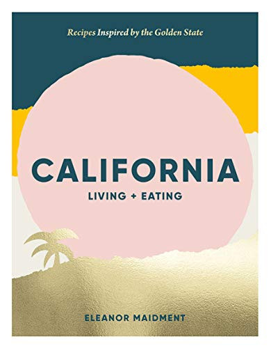 California: Living + Eating (Recipes Inspired by the Golden State) by Eleanor Maidment, 9781784882457