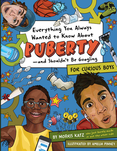 Everything You Always Wanted to Know About Puberty-and Shouldn't Be Googling (For Curious Boys) by Morris Katz, Amelia Pinney, 9781950587131