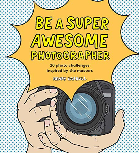 Be a Super Awesome Photographer by Henry Carroll, 9781786274205