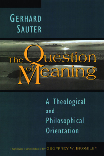 The Question of Meaning (A Theological and Philosophical Orientation) by Gerhard Sauter, 9780802807243