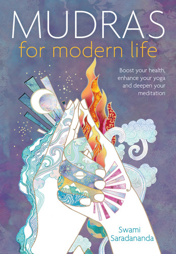 Mudras for Modern Life (Boost your health, re-energize your life, enhance your yoga and deepen your meditation) by Swami Saradananda, 9781780289984