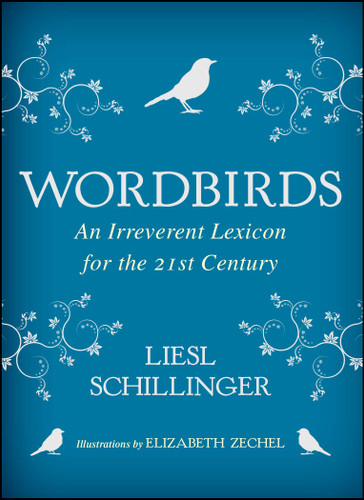 Wordbirds (An Irreverent Lexicon for the 21st Century) by Liesl Schillinger, Elizabeth Zechel, 9781982104481