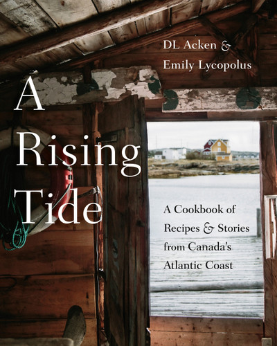 A Rising Tide (A Cookbook of Recipes and Stories from Canada's Atlantic Coast) by DL Acken, Emily Lycopolus, 9780525610670