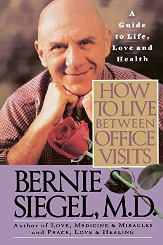 How to Live Between Office Visits (A Guide to Life, Love and Health) by Bernie S. Siegel, 9780060924676