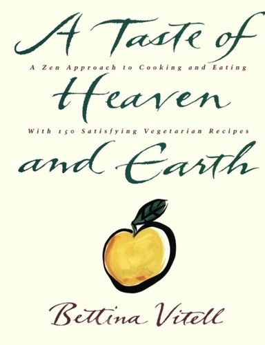 A Taste of Heaven and Earth (A Zen Approach to Cooking and Eating with 150 Satisfying Vegetarian Recipes) by Bettina Vitell, 9780060969349 A Taste of Heaven and Earth (A Zen Approach to Cooking and Eating with 150 Satisfying Vegetarian Recipes) by Bettina Vitell, 9780060969349