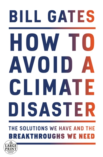 How to Avoid a Climate Disaster (The Solutions We Have and the Breakthroughs We Need) by Bill Gates, 9780593215777