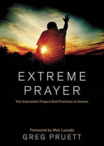 Extreme Prayer (The Impossible Prayers God Promises to Answer) by Greg Pruett, Max Lucado, 9781414386249