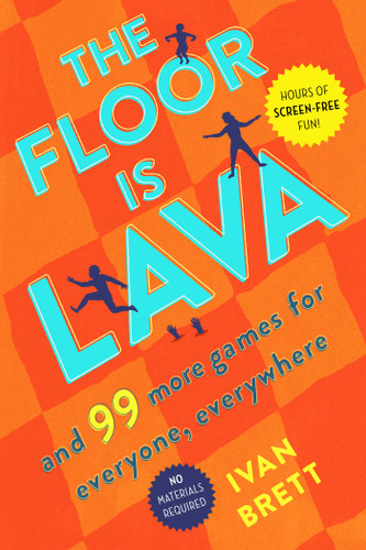 The Floor Is Lava (And 99 More Games for Everyone, Everywhere) by Ivan Brett, 9781982116187