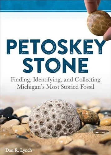 Petoskey Stone (Finding, Identifying, and Collecting Michigan's Most Storied Fossil) - 9781647550158 by Dan R. Lynch