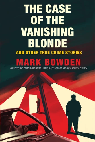 The Case of the Vanishing Blonde (And Other True Crime Stories) - 9780802158680 by Mark Bowden