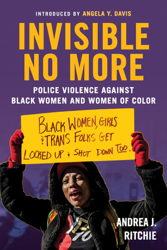 Invisible No More (Police Violence Against Black Women and Women of Color) by Andrea J. Ritchie, Angela Y. Davis, 9780807088982