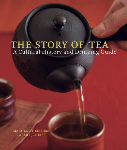 The Story of Tea (A Cultural History and Drinking Guide) by Mary Lou Heiss, Robert J. Heiss, 9781580087452