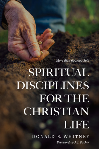 Spiritual Disciplines for the Christian Life by Donald S. Whitney, J. I. Packer, 9781615216178