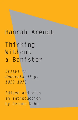 Thinking Without a Banister (Essays in Understanding, 1953-1975) - 9780805211658 by Hannah Arendt, Jerome Kohn, 9780805211658