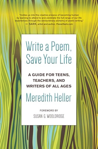 Write a Poem, Save Your Life (A Guide for Teens, Teachers, and Writers of All Ages) by Meredith Heller, Susan Goldsmith Wooldridge, 9781608687480