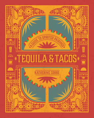 Tequila & Tacos (A Guide to Spirited Pairings) by Katherine Cobbs, 9781982137595