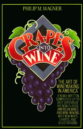 Grapes into Wine (The Art of Wine Making in America) by Philip M. Wagner, 9780394731728