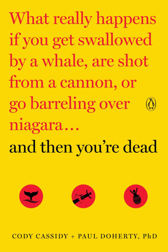 And Then You're Dead (What Really Happens If You Get Swallowed by a Whale, Are Shot from a Cannon, or Go Barreling over Niagara) by Cody Cassidy, Paul Doherty, 9780143108443