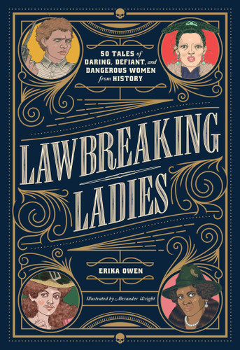 Lawbreaking Ladies (50 Tales of Daring, Defiant, and Dangerous Women from History) by Erika Owen, Alexander Wright, 9781982147082