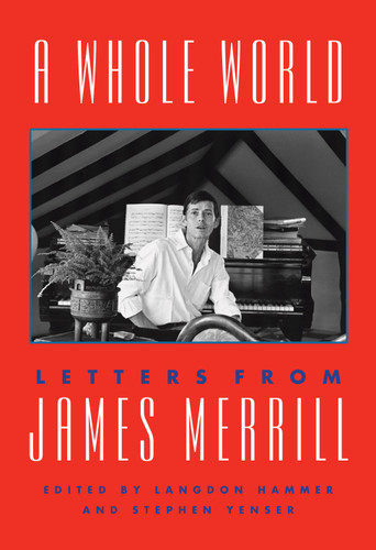 A Whole World (Letters from James Merrill) by James Merrill, Langdon Hammer, Stephen Yenser, 9781101875506