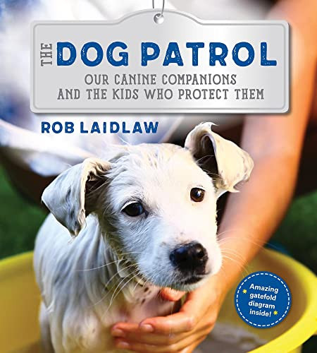 The Dog Patrol (Our Canine Companions and the Kids Who Protect Them) by Rob Laidlaw, 9781772781038